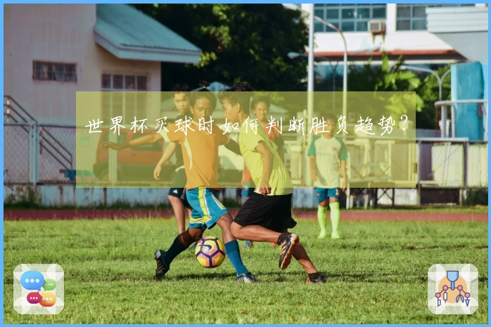 世界杯买球时如何判断胜负趋势？